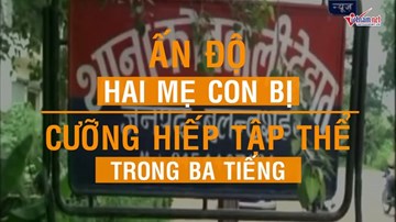 Ấn Độ: Hai mẹ con bị cưỡng hiếp tập thể suốt 3 tiếng trước sự bất lực của gia đình