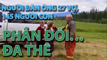 Người đàn ông 27 vợ, 145 người con phản đối…đa thê