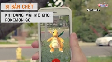 Mải mê chơi Pokémon Go, nam thanh niên 20 tuổi bị bắn chết thảm
