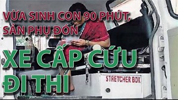 Vừa sinh con 90 phút, sản phụ đón xe cấp cứu đi thi
