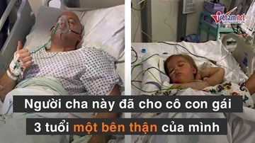Cảm động người cha hiến thận cứu con gái nhỏ