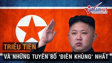 Những tuyên bố 'điên khùng' nhất - 'Đặc sản' gắn mác Triều Tiên