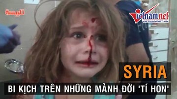 Thắt lòng trước 'tấn bi kịch' đổ xuống những mảnh đời 'tí hon' ở Syria
