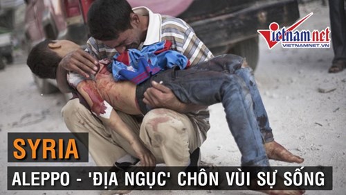 Thảm cảnh Aleppo - 'Địa ngục' chôn vùi sự sống của các 'mảnh đời nhỏ'