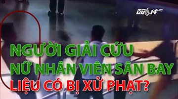 Người giải cứu nữ nhân viên sân bay liệu có bị phạt?