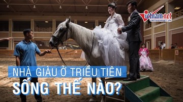 Các 'đại gia' ở Triều Tiên sống như thế nào?