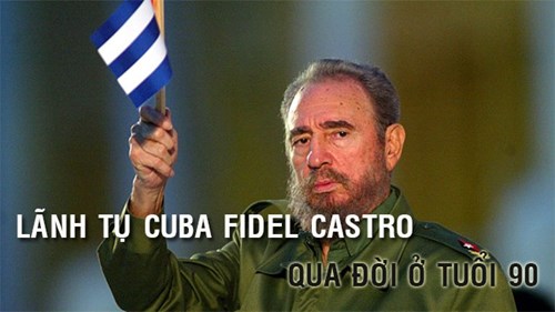 Fidel Castro - Nhà lãnh đạo huyền thoại của Cuba qua đời