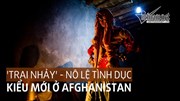 Trai nhảy kiêm nô lệ tình dục trong 'thế giới ngầm' ở Afghanistan