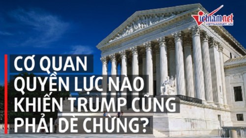 Cơ quan quyền lực nào khiến ông Trump phải 'dè chừng'?