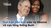 Cựu tổng thống Bush 'trải lòng' về tình bạn đặc biệt với vợ Obama