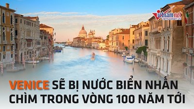 'Thiên đường du lịch' Venice sẽ bị nhấn chìm trong vòng 100 năm tới