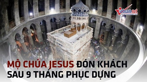 Khám phá lăng mộ Chúa Jesus lần đầu tiên sau 9 tháng trùng tu