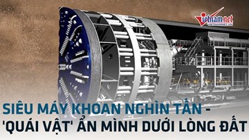 Siêu máy khoan nghìn tấn - 'Quái vật' ẩn mình dưới lòng đất