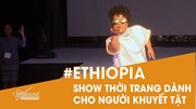 Khám phá show thời trang của những người mẫu 'đặc biệt' ở Ethiopia