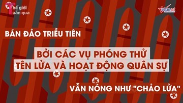 Thế giới 7 ngày: Bán đảo Triều Tiên vẫn nóng như chảo lửa