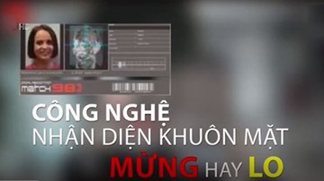 Công nghệ nhận diện khuôn mặt - Mừng hay lo?