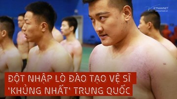 'Đột nhập' lò đào tạo vệ sĩ siêu việt nhất Trung Quốc