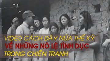 Hé lộ video cách đây nửa thế kỷ về những nô lệ tình dục trong Thế chiến 2
