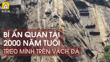 Giải mã bí ẩn chiếc quan tài 2000 năm tuổi treo mình trên vách núi cheo leo