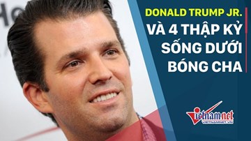 Donald Trump Jr. và 4 thập kỷ sống dưới bóng cha