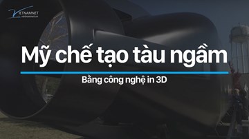 Mỹ chế tạo tàu ngầm 'thần tốc' bằng công nghệ in 3D
