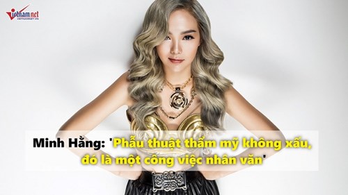Minh Hằng: 'Phẫu thuật thẩm mỹ không xấu, đó là một việc nhân văn'