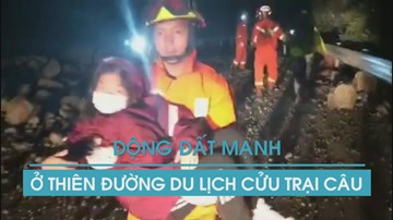 Toàn cảnh động đất mạnh 7 độ richter ở gần 'thiên đường' Cửu Trại Câu