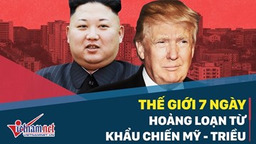Thế giới 7 ngày: Hoảng loạn từ khẩu chiến Mỹ - Triều