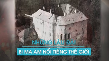 Giải mã bí ẩn những lâu đài bị ma ám nổi tiếng nhất thế giới