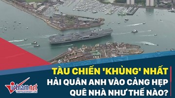 Tàu chiến khủng nhất hải quân Anh vào cảng hẹp quê nhà như thế nào?