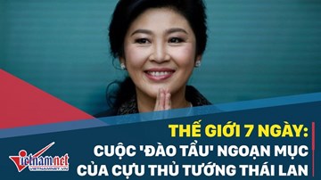 Thế giới 7 ngày: Cuộc 'đào tẩu' của cựu Thủ tướng xinh đẹp