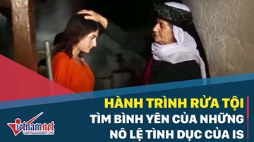 Hành trình rửa tội tìm bình yên của những nô lệ tình dục IS