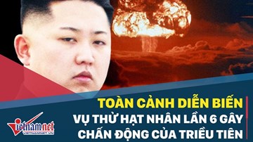 Toàn cảnh vụ thử bom nhiệt hạch gây chấn động của Triều Tiên