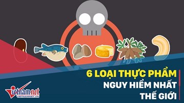6 loại thực phẩm quen thuộc mà nguy hiểm nhất thế giới