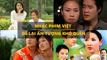 Những ca khúc nhạc phim Việt để lại ấn tượng khó quên trong lòng khán giả