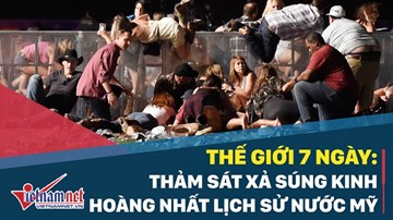 Thế giới 7 ngày: Thảm sát xả súng kinh hoàng nhất lịch sử nước Mỹ