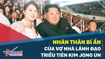 Nhân thân bí ẩn của vợ nhà lãnh đạo Triều Tiên Kim Jong Un