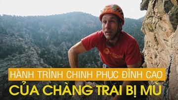 Chàng trai mù hai mắt, vẫn quyết tâm chinh phục đỉnh cao bằng tay