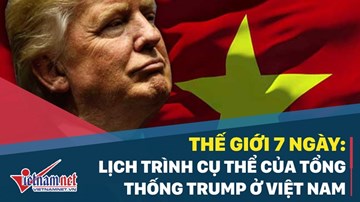 Thế giới 7 ngày: Lịch trình cụ thể của Tổng thống Trump ở Việt Nam