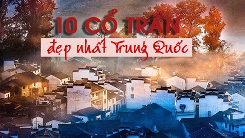 10 cổ trấn đẹp nhất Trung Quốc mới được bình chọn, bạn đi được bao nhiêu?