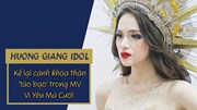 Hương Giang idol chia sẻ về cảnh khỏa thân táo bạo trong MV Vì yêu mà cưới