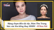 Bạn gái Cường Đôla bức xúc lên tiếng bảo vệ Hoa hậu H'Hen Niê