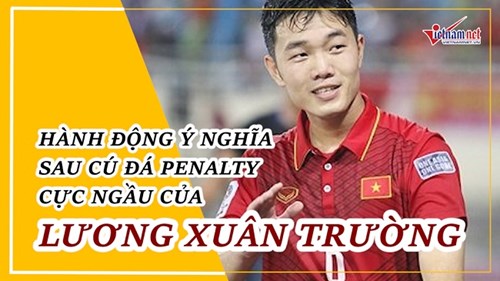 Hành động ý nghĩa sau cú sút Penalty cực ngầu của Lương Xuân Trường