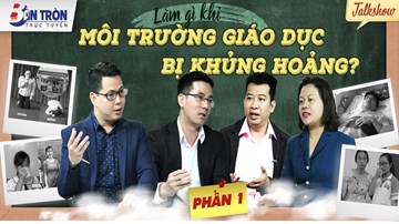 Làm gì khi môi trường giáo dục bị khủng hoảng? (Phần 1)