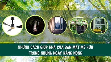 Những cách siêu dễ giúp nhà cửa mát mẻ hơn trong ngày nắng nóng