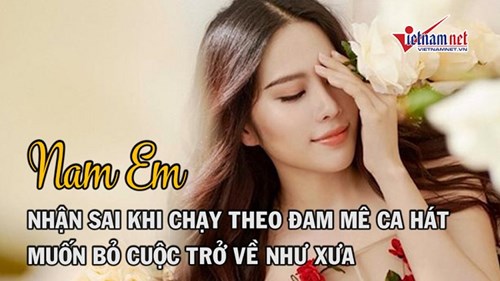 Nam Em nhận sai khi chạy theo ca hát, muốn bỏ cuộc trở về như xưa