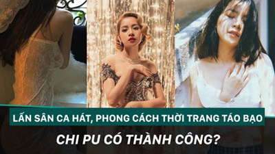 Lấn sân ca hát, phong cách thời trang táo bạo có giúp Chi Pu thành công?