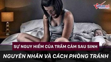 Nguyên nhân và cách phòng tránh căn bệnh 'chết người' trầm cảm sau sinh