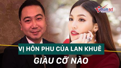 Một nửa của người đẹp Lan Khuê có gia thế 'khủng' cỡ nào?
