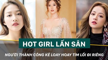 Hot girl lấn sân, người thành công kẻ loay hoay tìm lối riêng